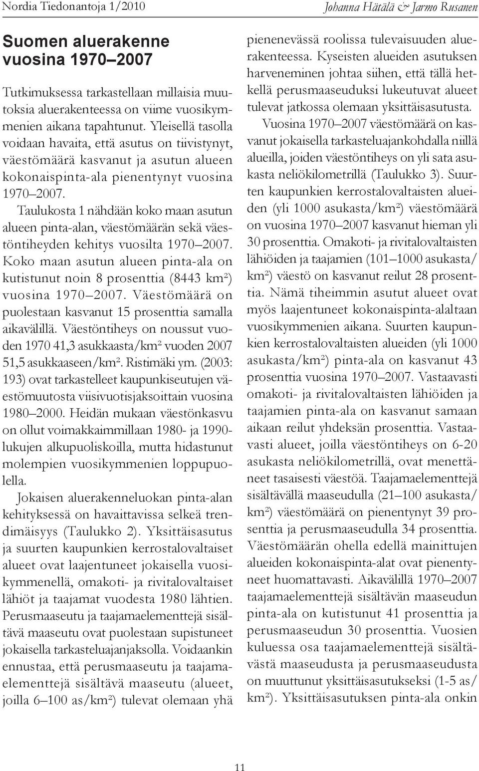 Taulukosta 1 nähdään koko maan asutun alueen pinta-alan, väestömäärän sekä väestöntiheyden kehitys vuosilta 1970 2007.