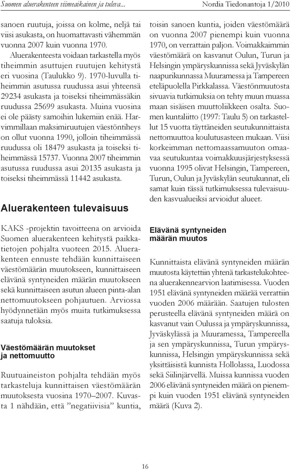 1970-luvulla tiheimmin asutussa ruudussa asui yhteensä 29234 asukasta ja toiseksi tiheimmässäkin ruudussa 25699 asukasta. Muina vuosina ei ole päästy samoihin lukemiin enää.