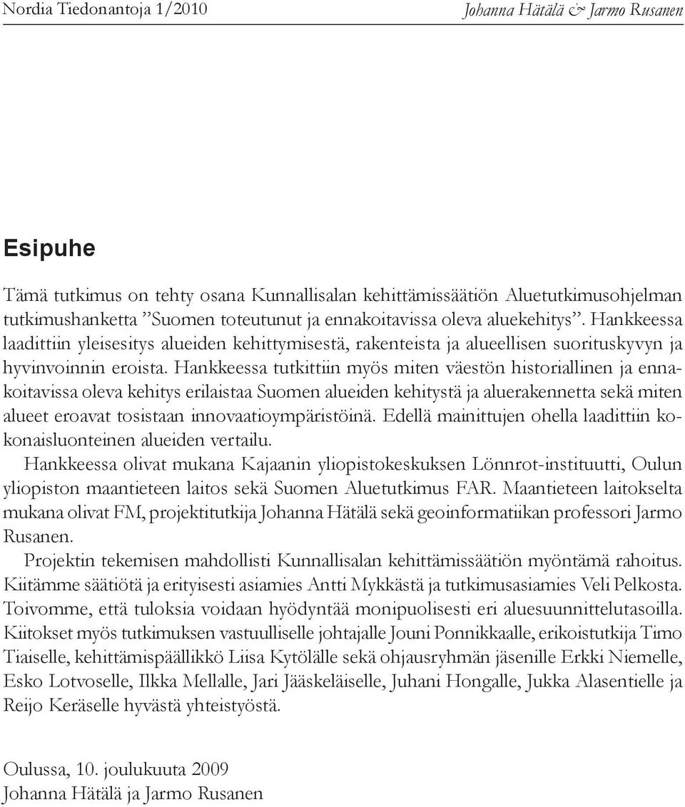 Hankkeessa tutkittiin myös miten väestön historiallinen ja ennakoitavissa oleva kehitys erilaistaa Suomen alueiden kehitystä ja aluerakennetta sekä miten alueet eroavat tosistaan