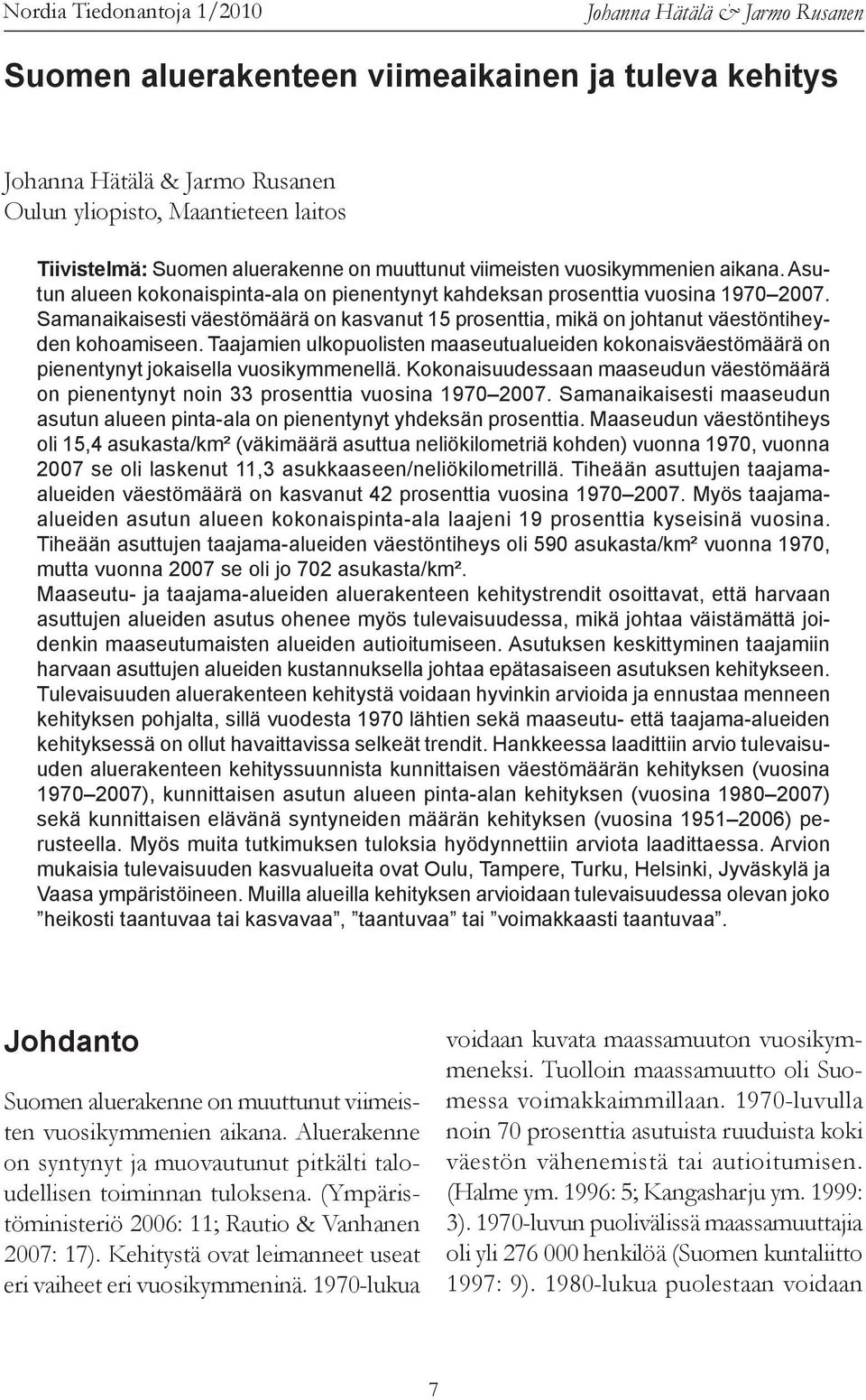 Taajamien ulkopuolisten maaseutualueiden kokonaisväestömäärä on pienentynyt jokaisella vuosikymmenellä. Kokonaisuudessaan maaseudun väestömäärä on pienentynyt noin 33 prosenttia vuosina 1970 2007.
