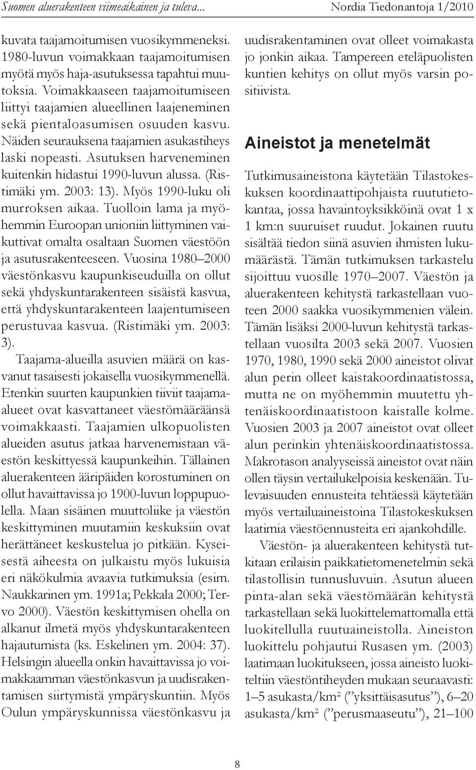 Asutuksen harveneminen kuitenkin hidastui 1990-luvun alussa. (Ristimäki ym. 2003: 13). Myös 1990-luku oli murroksen aikaa.