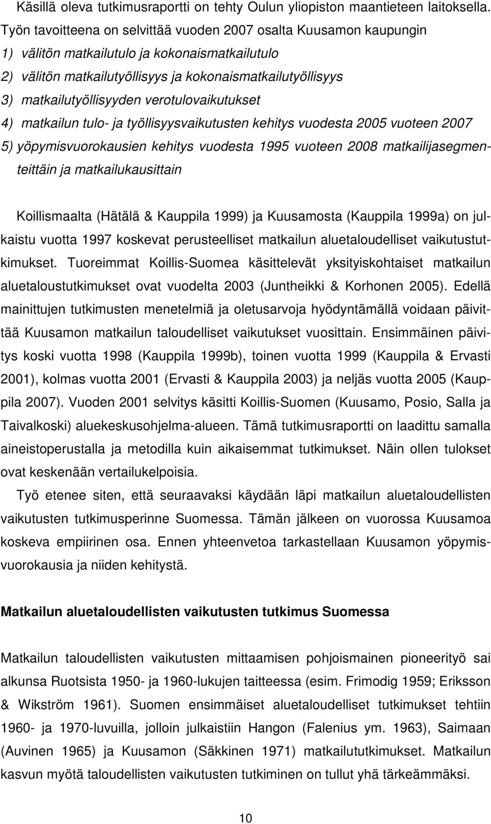 verotulovaikutukset 4) matkailun tulo- ja työllisyysvaikutusten kehitys vuodesta 2005 vuoteen 2007 5) yöpymisvuorokausien kehitys vuodesta 1995 vuoteen 2008 matkailijasegmenteittäin ja