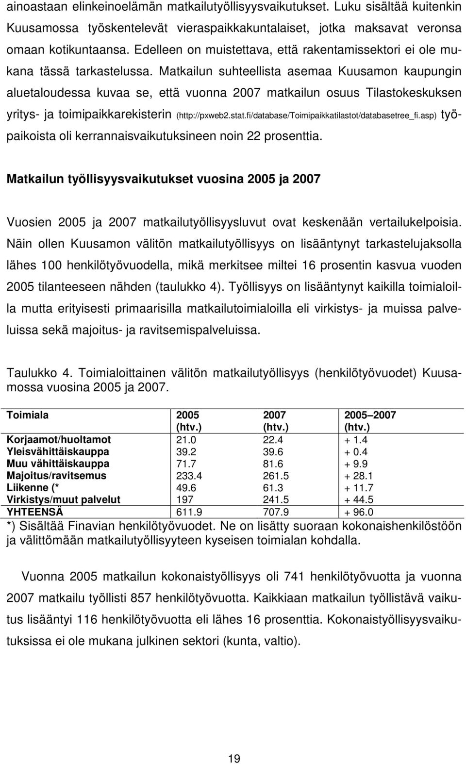 Matkailun suhteellista asemaa Kuusamon kaupungin aluetaloudessa kuvaa se, että vuonna 2007 matkailun osuus Tilastokeskuksen yritys- ja toimipaikkarekisterin (http://pxweb2.stat.