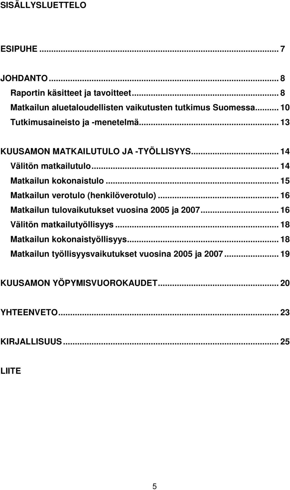 .. 15 Matkailun verotulo (henkilöverotulo)... 16 Matkailun tulovaikutukset vuosina 2005 ja 2007... 16 Välitön matkailutyöllisyys.