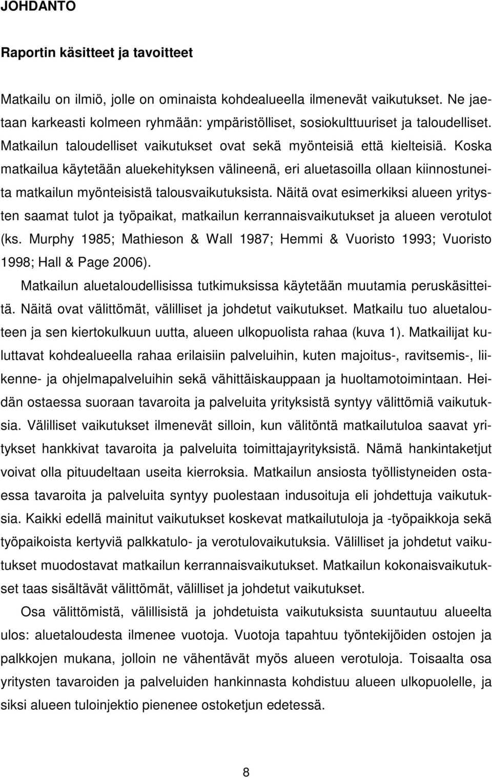 Koska matkailua käytetään aluekehityksen välineenä, eri aluetasoilla ollaan kiinnostuneita matkailun myönteisistä talousvaikutuksista.