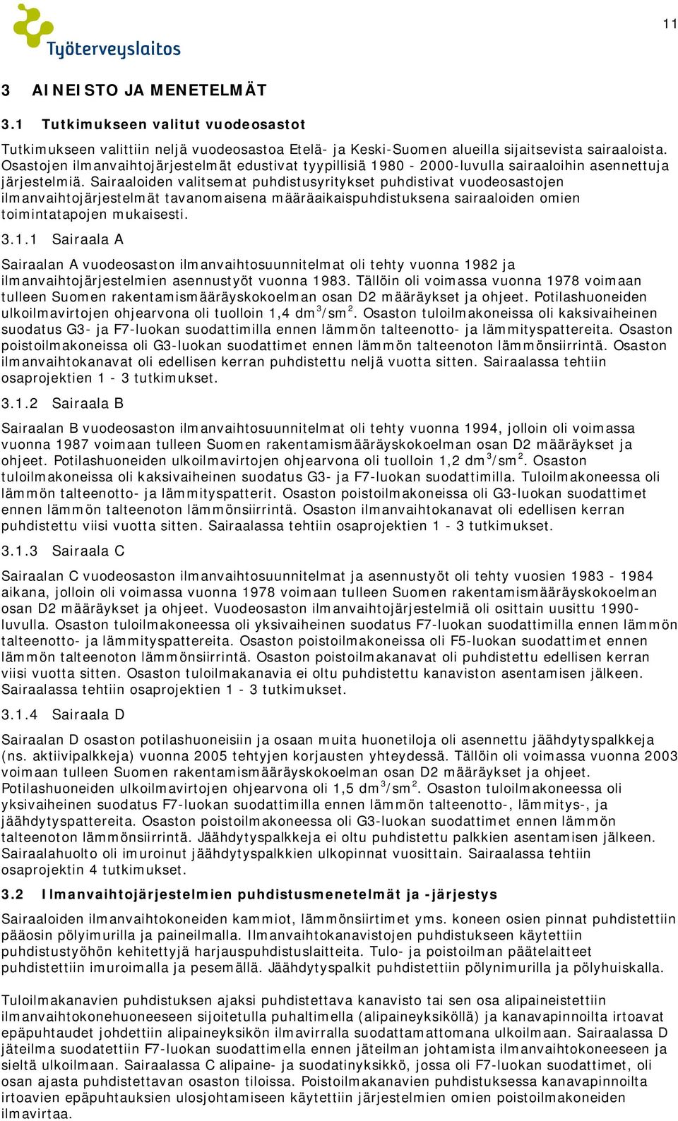 Sairaaloiden valitsemat puhdistusyritykset puhdistivat vuodeosastojen ilmanvaihtojärjestelmät tavanomaisena määräaikaispuhdistuksena sairaaloiden omien toimintatapojen mukaisesti. 3.1.