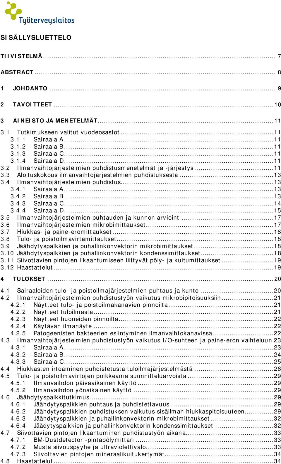 ..13 3.4.1 Sairaala A...13 3.4.2 Sairaala B...13 3.4.3 Sairaala C...14 3.4.4 Sairaala D...15 3.5 Ilmanvaihtojärjestelmien puhtauden ja kunnon arviointi...17 3.