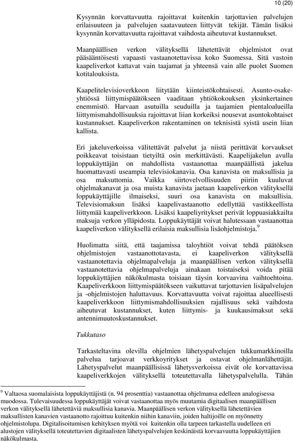 Maanpäällisen verkon välityksellä lähetettävät ohjelmistot ovat pääsääntöisesti vapaasti vastaanotettavissa koko Suomessa.