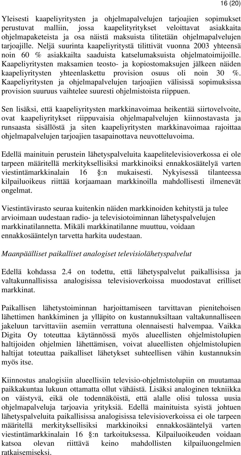 Kaapeliyritysten maksamien teosto- ja kopiostomaksujen jälkeen näiden kaapeliyritysten yhteenlaskettu provision osuus oli noin 30 %.