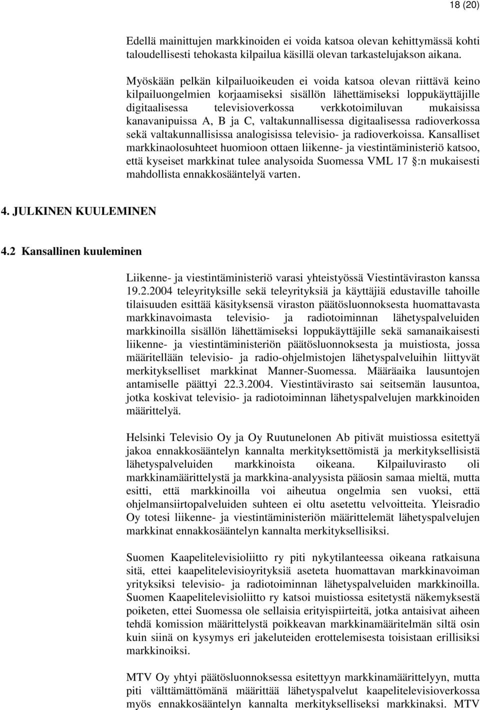 mukaisissa kanavanipuissa A, B ja C, valtakunnallisessa digitaalisessa radioverkossa sekä valtakunnallisissa analogisissa televisio- ja radioverkoissa.