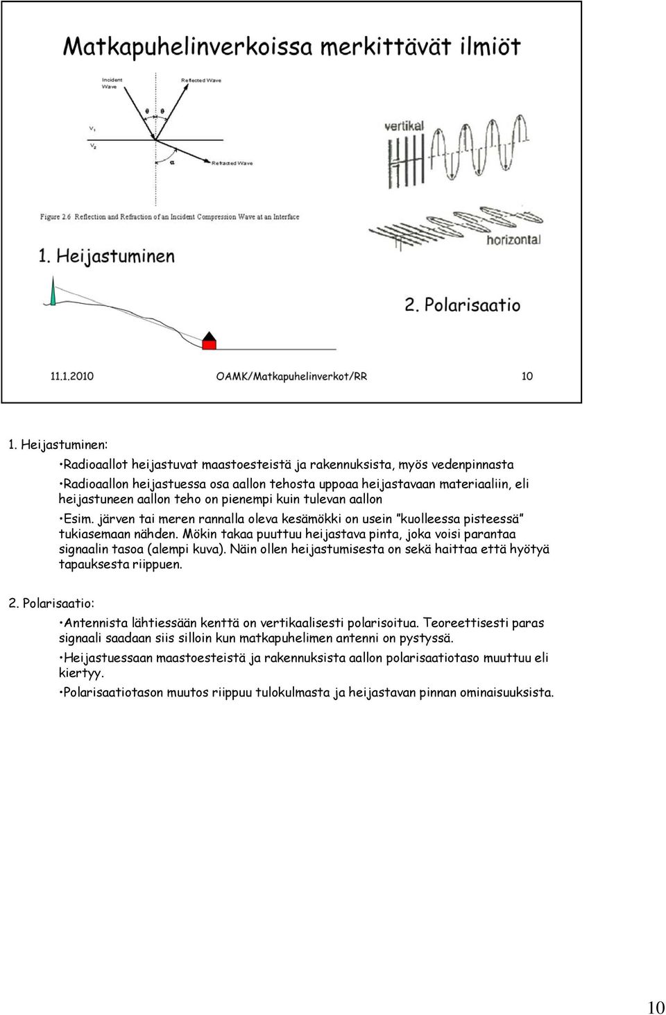 Mökin takaa puuttuu heijastava pinta, joka voisi parantaa signaalin tasoa (alempi kuva). Näin ollen heijastumisesta on sekä haittaa että hyötyä tapauksesta riippuen. 2.