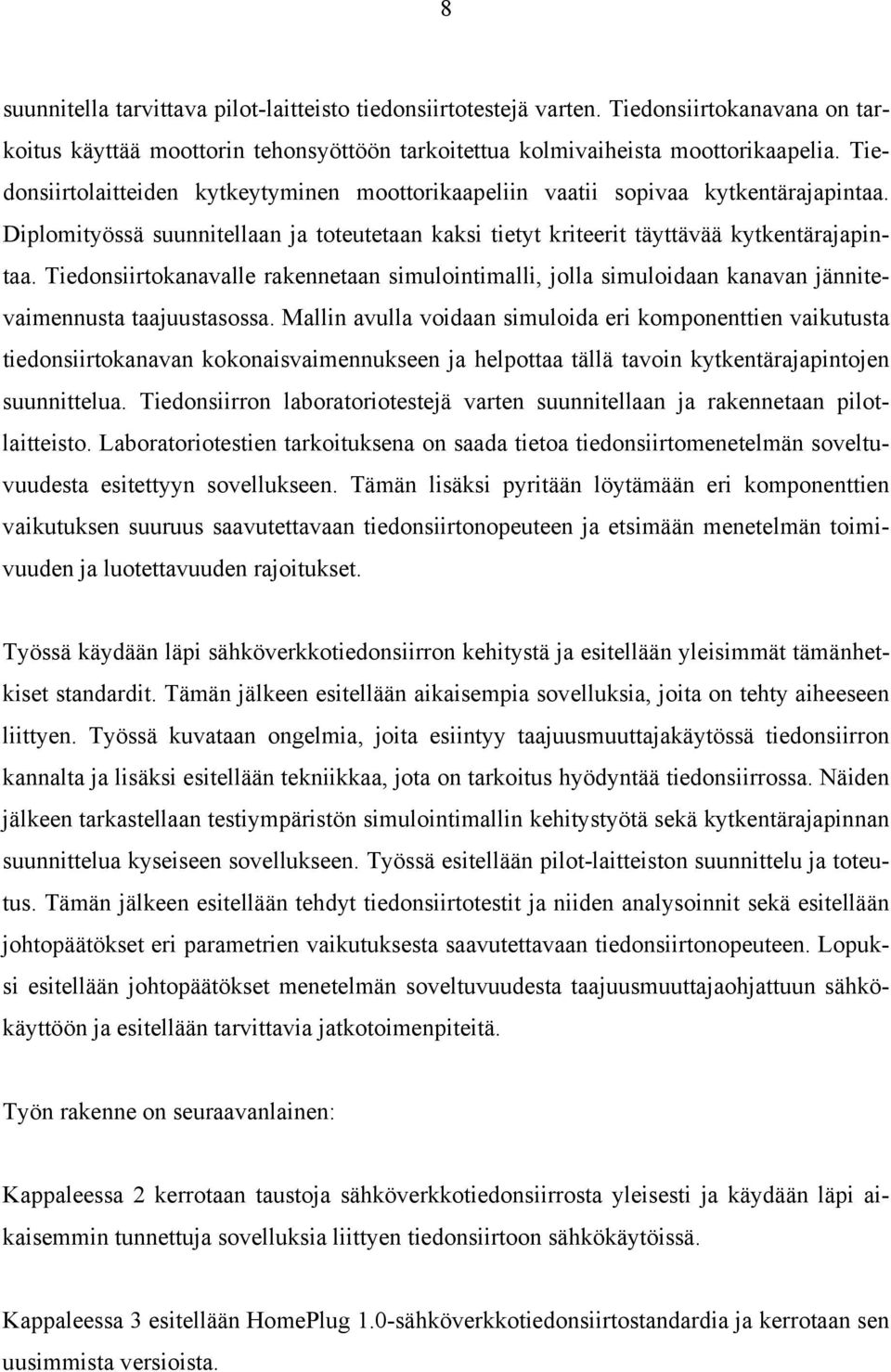 Tiedonsiirtokanavalle rakennetaan simulointimalli, jolla simuloidaan kanavan jännitevaimennusta taajuustasossa.