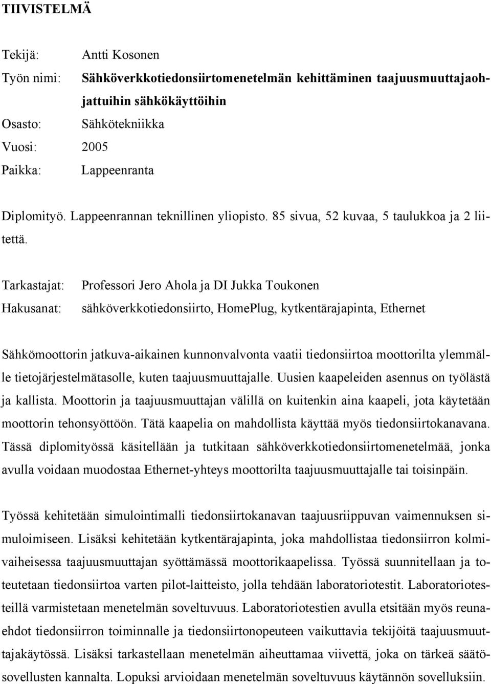 Tarkastajat: Hakusanat: Professori Jero Ahola ja DI Jukka Toukonen sähköverkkotiedonsiirto, HomePlug, kytkentärajapinta, Ethernet Sähkömoottorin jatkuva-aikainen kunnonvalvonta vaatii tiedonsiirtoa