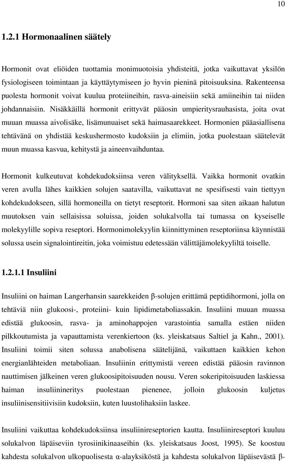 Nisäkkäillä hormonit erittyvät pääosin umpieritysrauhasista, joita ovat muuan muassa aivolisäke, lisämunuaiset sekä haimasaarekkeet.