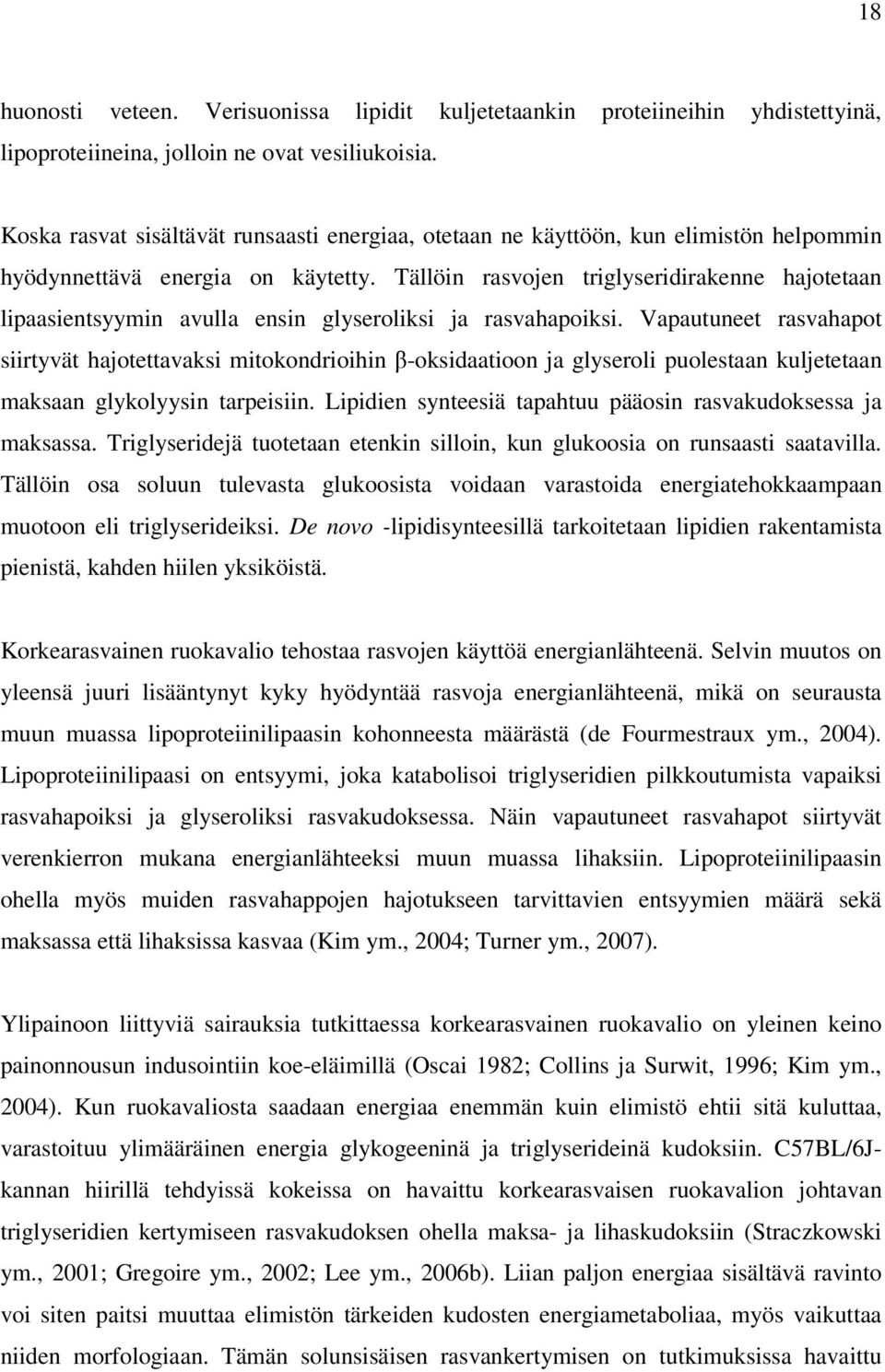 Tällöin rasvojen triglyseridirakenne hajotetaan lipaasientsyymin avulla ensin glyseroliksi ja rasvahapoiksi.