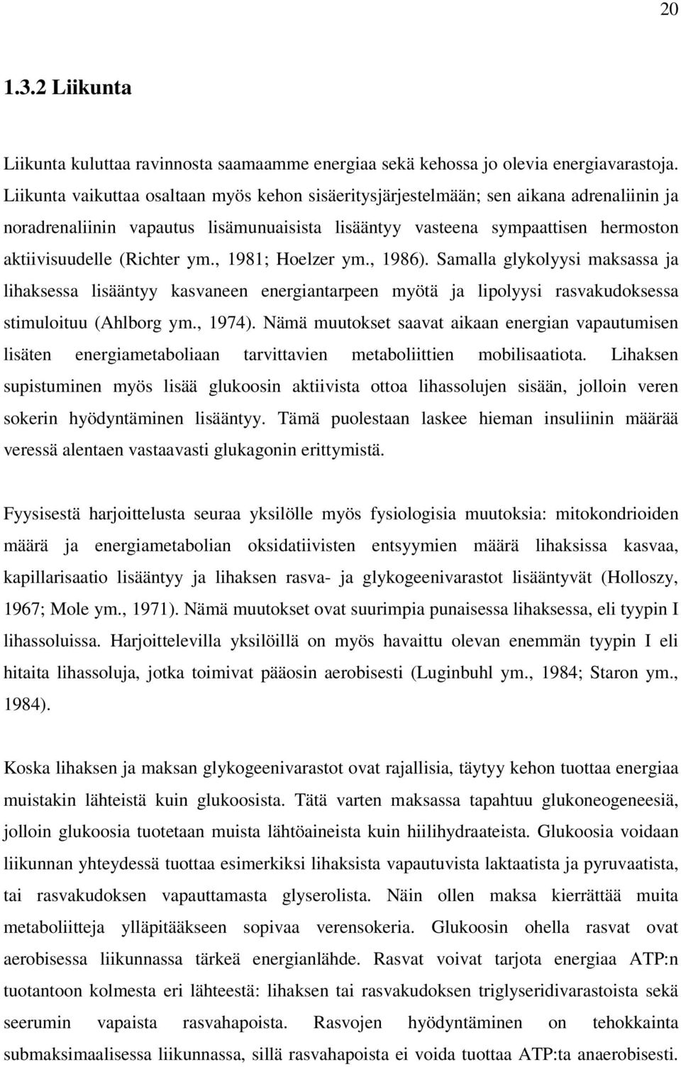 ym., 1981; Hoelzer ym., 1986). Samalla glykolyysi maksassa ja lihaksessa lisääntyy kasvaneen energiantarpeen myötä ja lipolyysi rasvakudoksessa stimuloituu (Ahlborg ym., 1974).