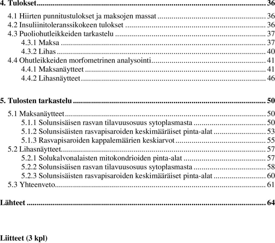 .. 50 5.1.2 Solunsisäisten rasvapisaroiden keskimääräiset pinta-alat... 53 5.1.3 Rasvapisaroiden kappalemäärien keskiarvot... 55 5.2 Lihasnäytteet... 57 5.2.1 Solukalvonalaisten mitokondrioiden pinta-alat.