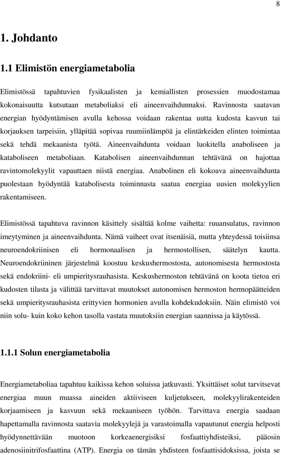 tehdä mekaanista työtä. Aineenvaihdunta voidaan luokitella anaboliseen ja kataboliseen metaboliaan. Katabolisen aineenvaihdunnan tehtävänä on hajottaa ravintomolekyylit vapauttaen niistä energiaa.