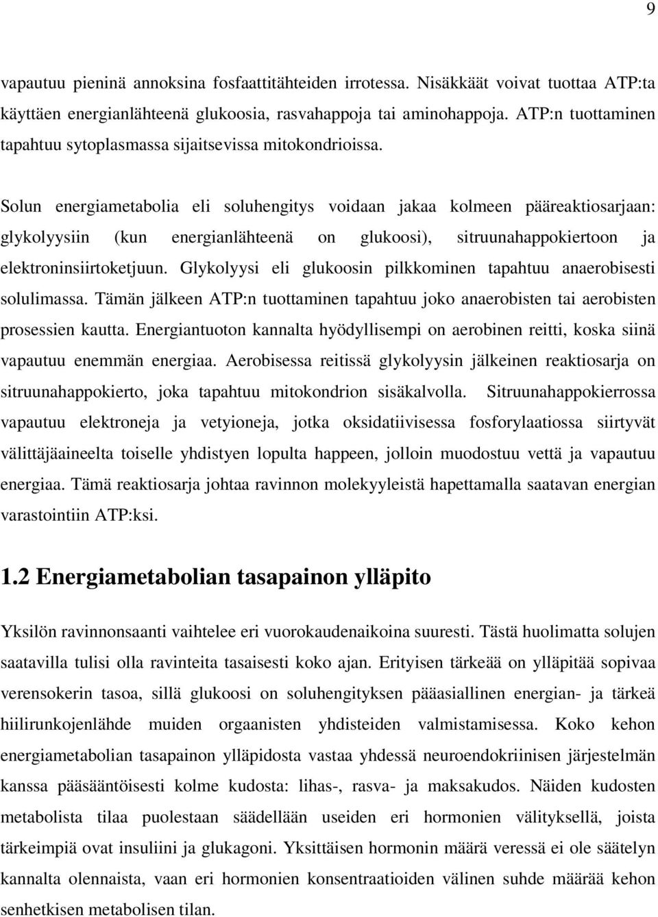 Solun energiametabolia eli soluhengitys voidaan jakaa kolmeen pääreaktiosarjaan: glykolyysiin (kun energianlähteenä on glukoosi), sitruunahappokiertoon ja elektroninsiirtoketjuun.