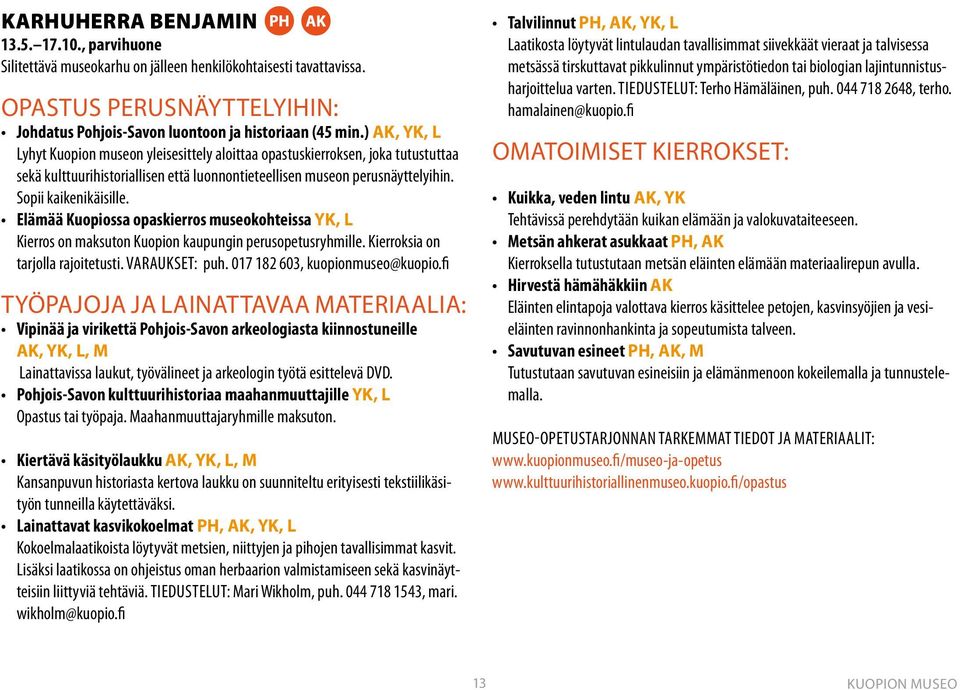 Elämää Kuopiossa opaskierros museokohteissa YK, L Kierros on maksuton Kuopion kaupungin perusopetusryhmille. Kierroksia on tarjolla rajoitetusti. VARAUKSET: puh. 017 182 603, kuopionmuseo@kuopio.