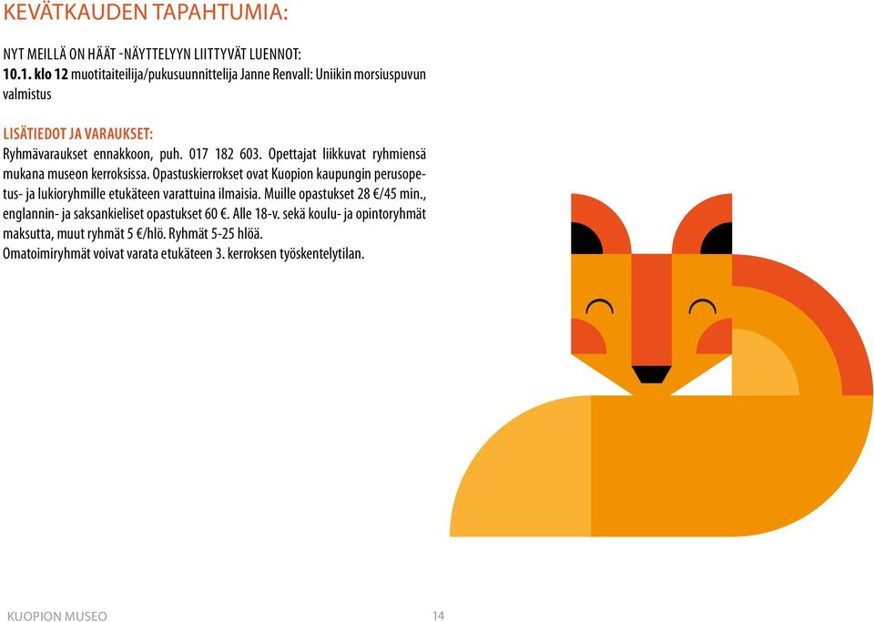 Opettajat liikkuvat ryhmiensä mukana museon kerroksissa. Opastuskierrokset ovat Kuopion kaupungin perusopetus- ja lukioryhmille etukäteen varattuina ilmaisia.