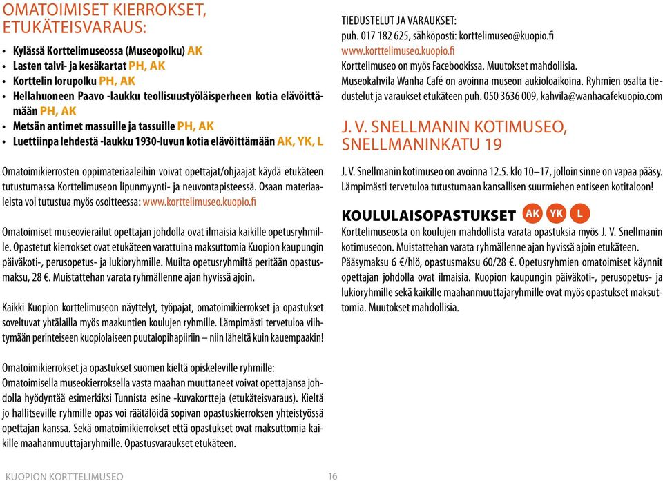 opettajat/ohjaajat käydä etukäteen tutustumassa Korttelimuseon lipunmyynti- ja neuvontapisteessä. Osaan materiaaleista voi tutustua myös osoitteessa: www.korttelimuseo.kuopio.
