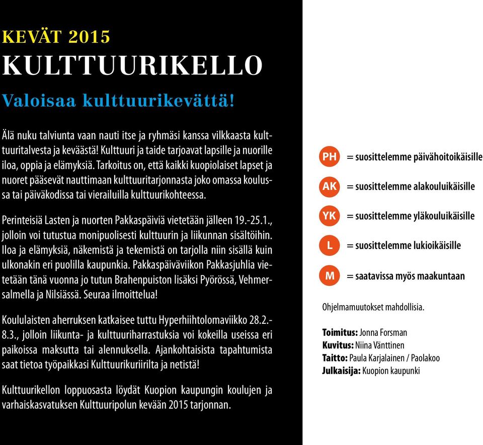 Tarkoitus on, että kaikki kuopiolaiset lapset ja nuoret pääsevät nauttimaan kulttuuritarjonnasta joko omassa koulussa tai päiväkodissa tai vierailuilla kulttuurikohteessa.