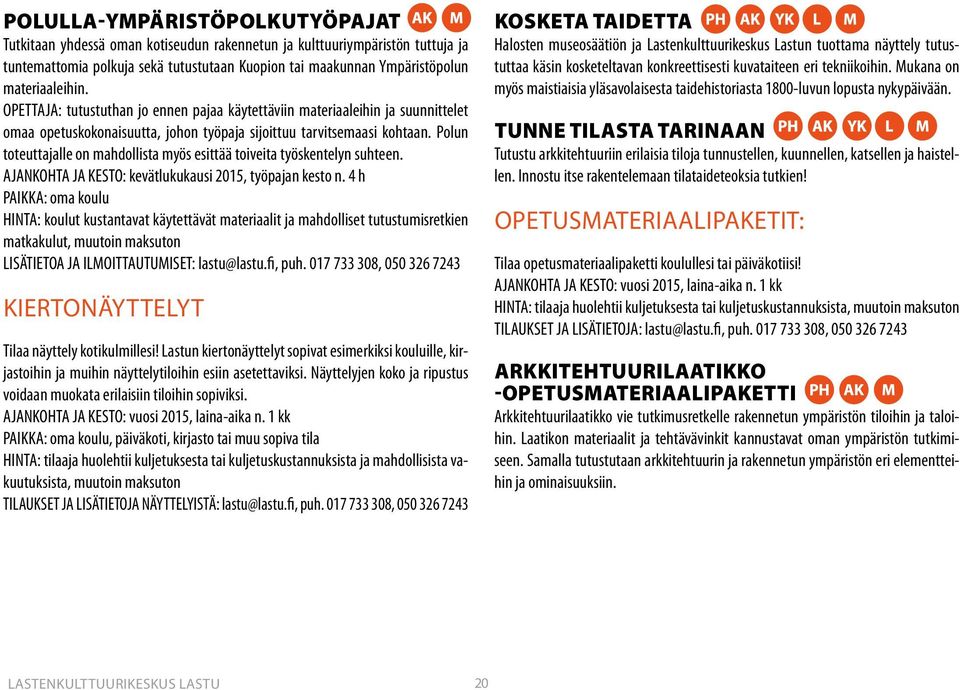 Polun toteuttajalle on mahdollista myös esittää toiveita työskentelyn suhteen. AJANKOHTA JA KESTO: kevätlukukausi 2015, työpajan kesto n.