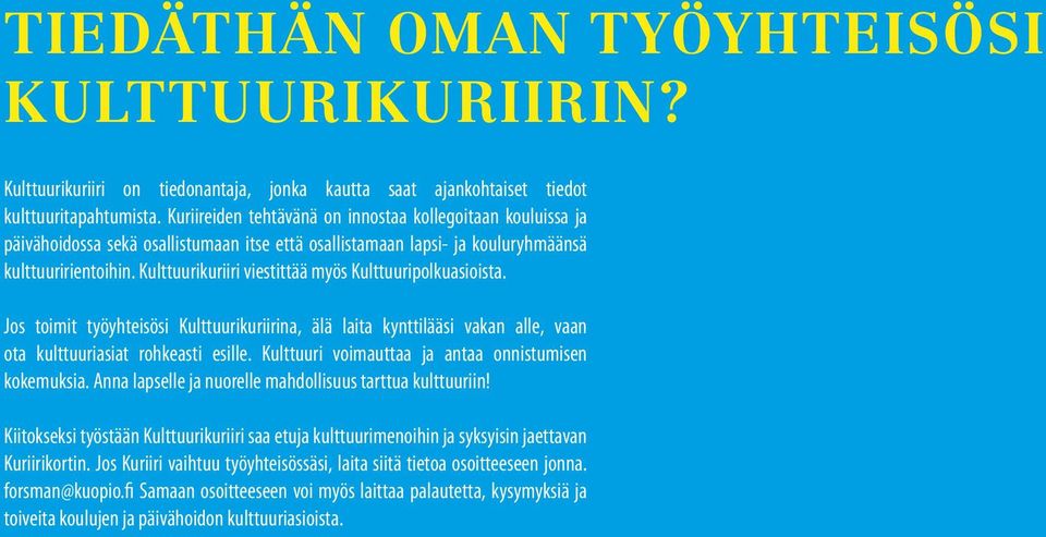 Kulttuurikuriiri viestittää myös Kulttuuripolkuasioista. Jos toimit työyhteisösi Kulttuurikuriirina, älä laita kynttilääsi vakan alle, vaan ota kulttuuriasiat rohkeasti esille.