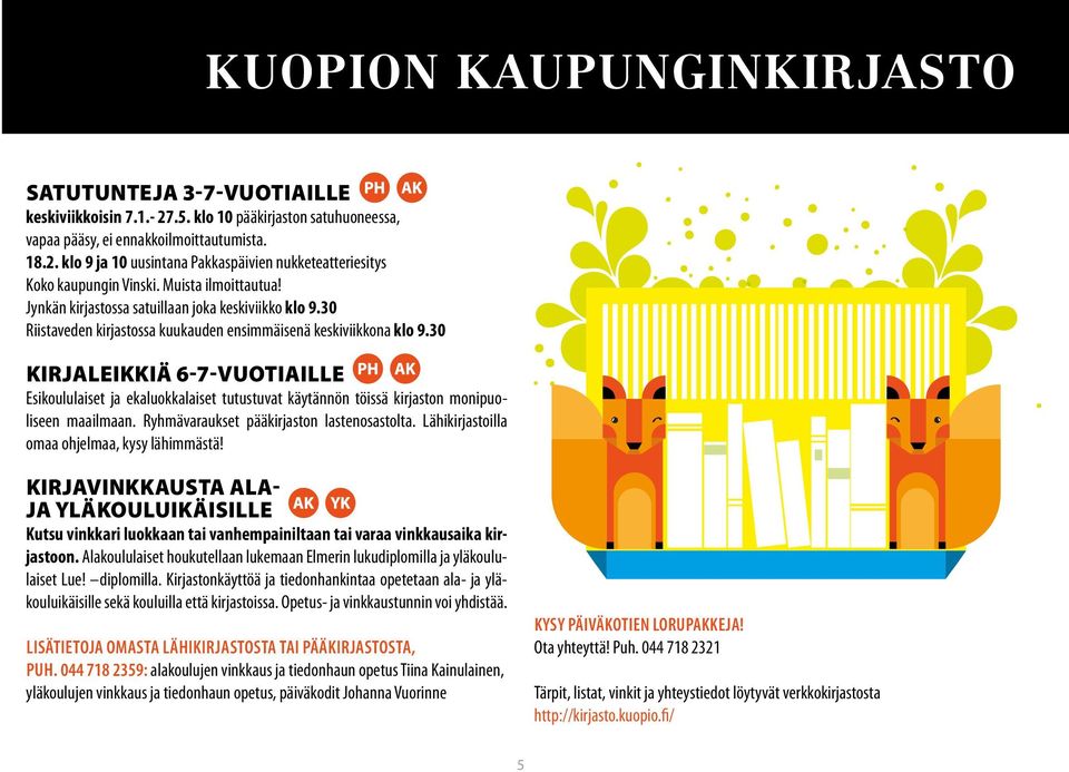 30 KIRJALEIKKIÄ 6-7-VUOTIAILLE Esikoululaiset ja ekaluokkalaiset tutustuvat käytännön töissä kirjaston monipuoliseen maailmaan. Ryhmävaraukset pääkirjaston lastenosastolta.