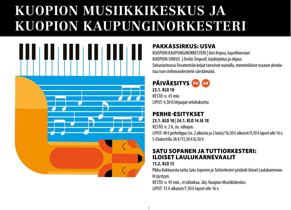 LIPUT: 4,50 /ohjaajat veloituksetta PERHE-ESITYKSET 23.1. KLO 18 24.1. KLO 14 JA 18 KESTO: n. 2 h, sis. väliajan. LIPUT: 48 perhelippu (sis.