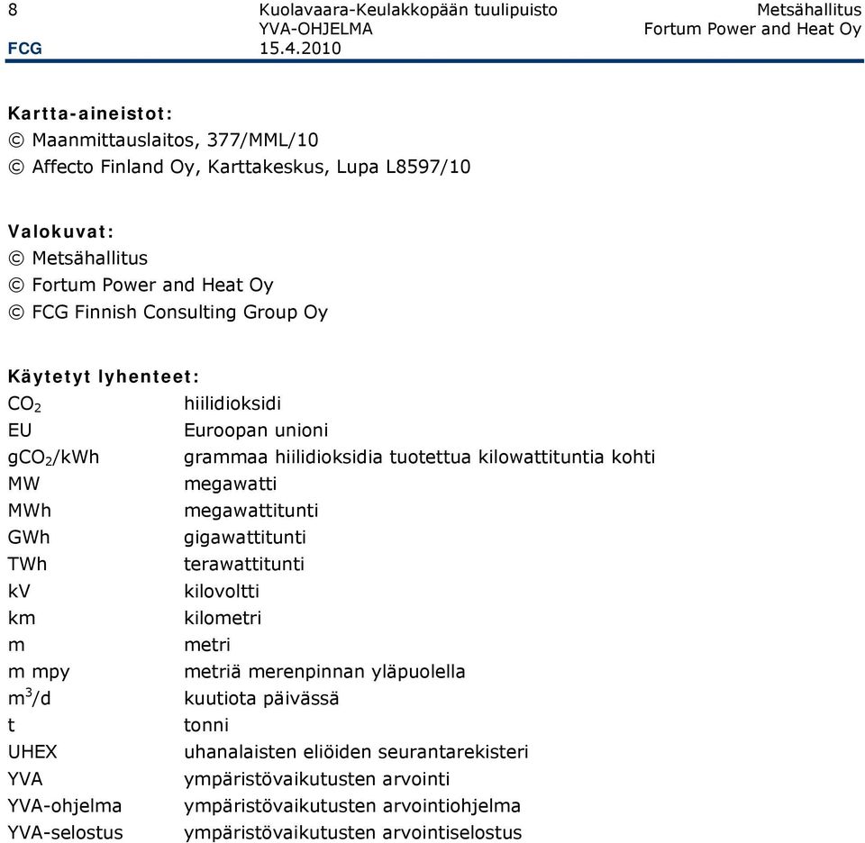 lyhenteet: CO 2 hiilidioksidi EU Euroopan unioni gco 2 /kwh grammaa hiilidioksidia tuotettua kilowattituntia kohti MW megawatti MWh megawattitunti GWh gigawattitunti TWh