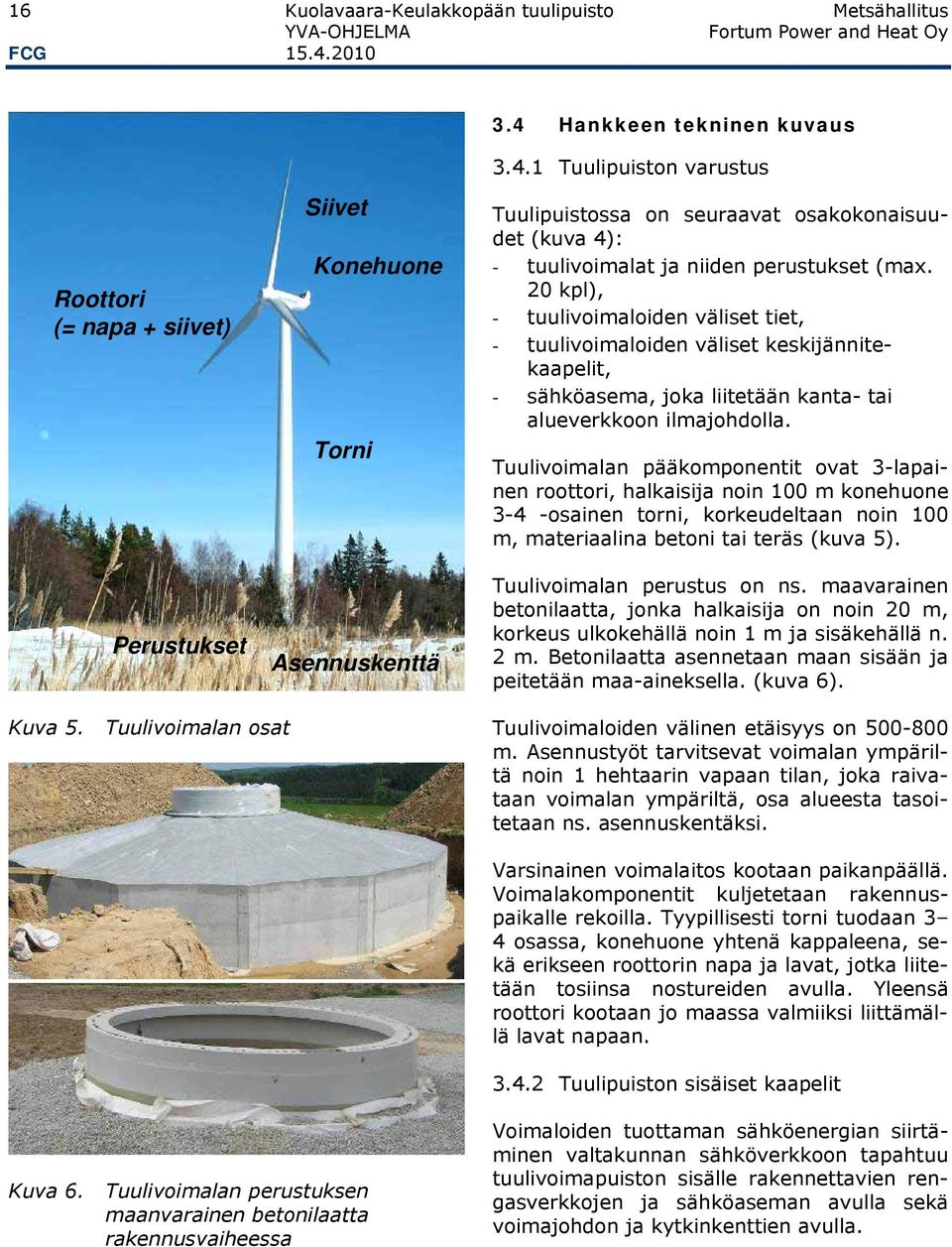 Tuulivoimalan pääkomponentit ovat 3-lapainen roottori, halkaisija noin 100 m konehuone 3-4 -osainen torni, korkeudeltaan noin 100 m, materiaalina betoni tai teräs (kuva 5).