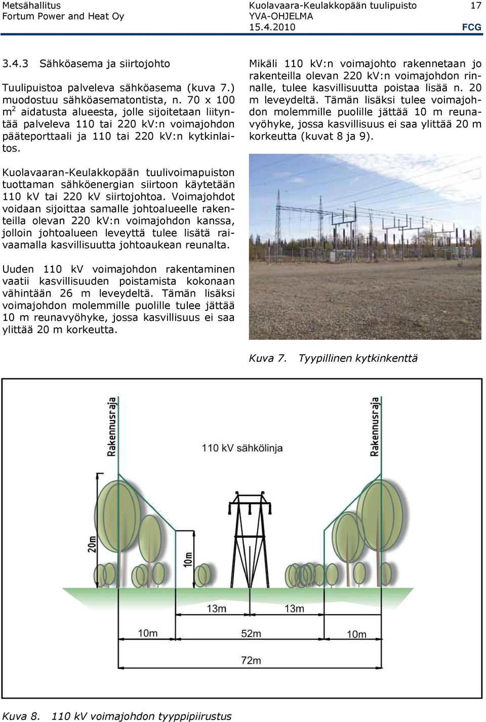 Mikäli 110 kv:n voimajohto rakennetaan jo rakenteilla olevan 220 kv:n voimajohdon rinnalle, tulee kasvillisuutta poistaa lisää n. 20 m leveydeltä.