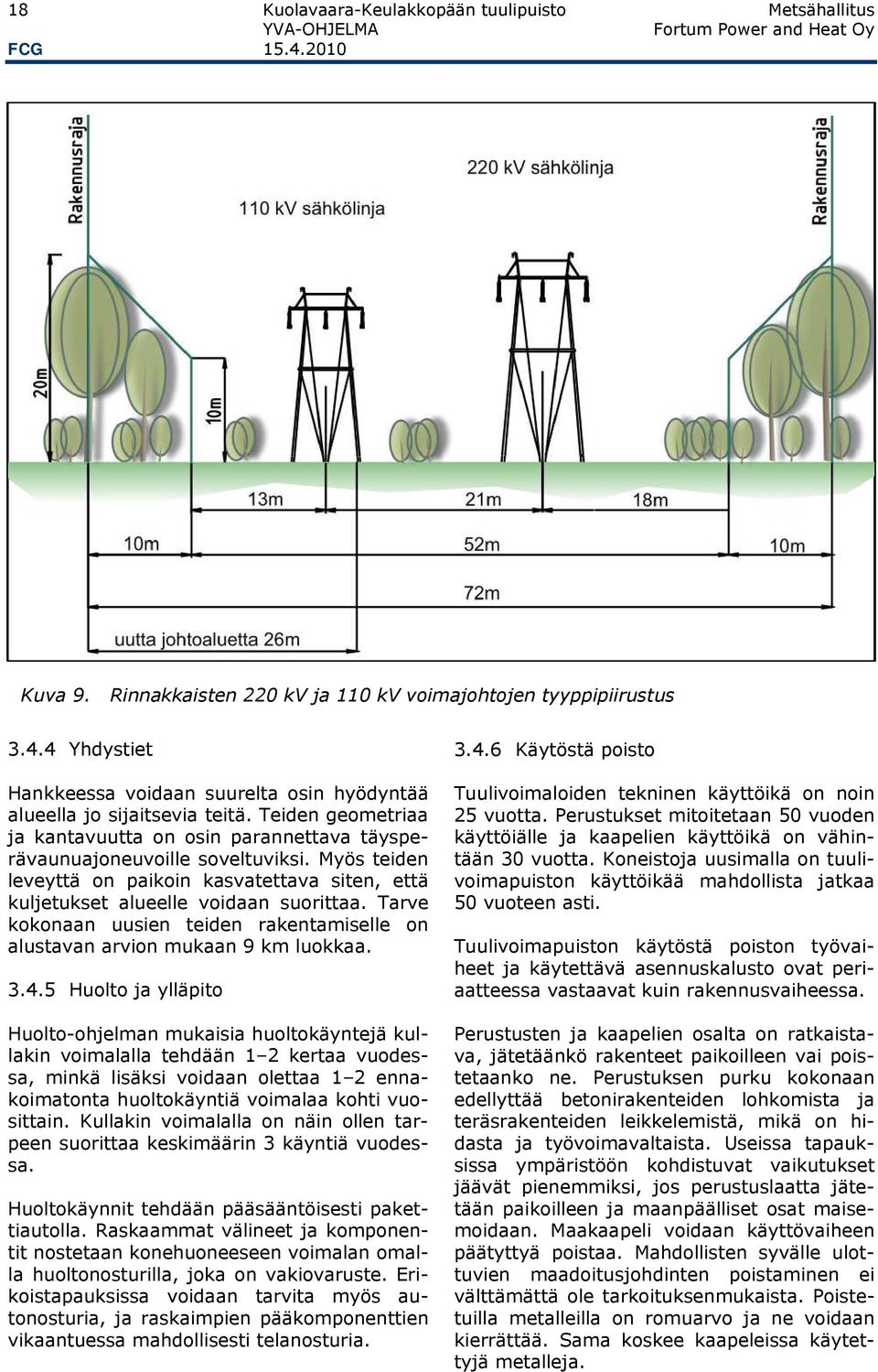 Tarve kokonaan uusien teiden rakentamiselle on alustavan arvion mukaan 9 km luokkaa. 3.4.