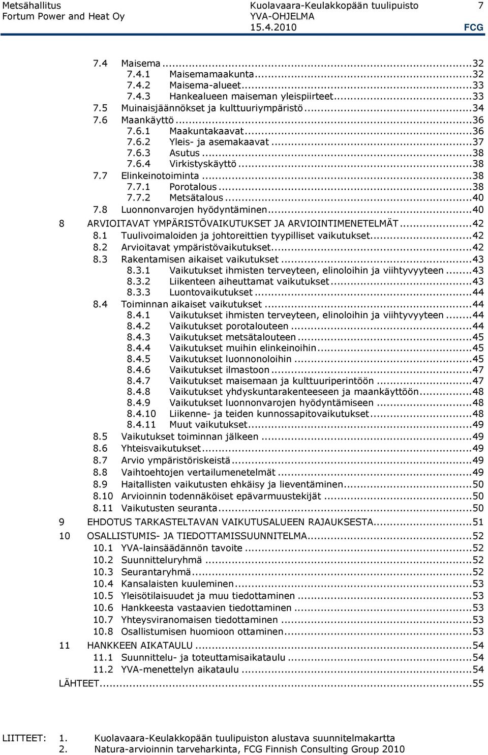 .. 40 7.8 Luonnonvarojen hyödyntäminen... 40 8 ARVIOITAVAT YMPÄRISTÖVAIKUTUKSET JA ARVIOINTIMENETELMÄT... 42 8.1 Tuulivoimaloiden ja johtoreittien tyypilliset vaikutukset... 42 8.2 Arvioitavat ympäristövaikutukset.