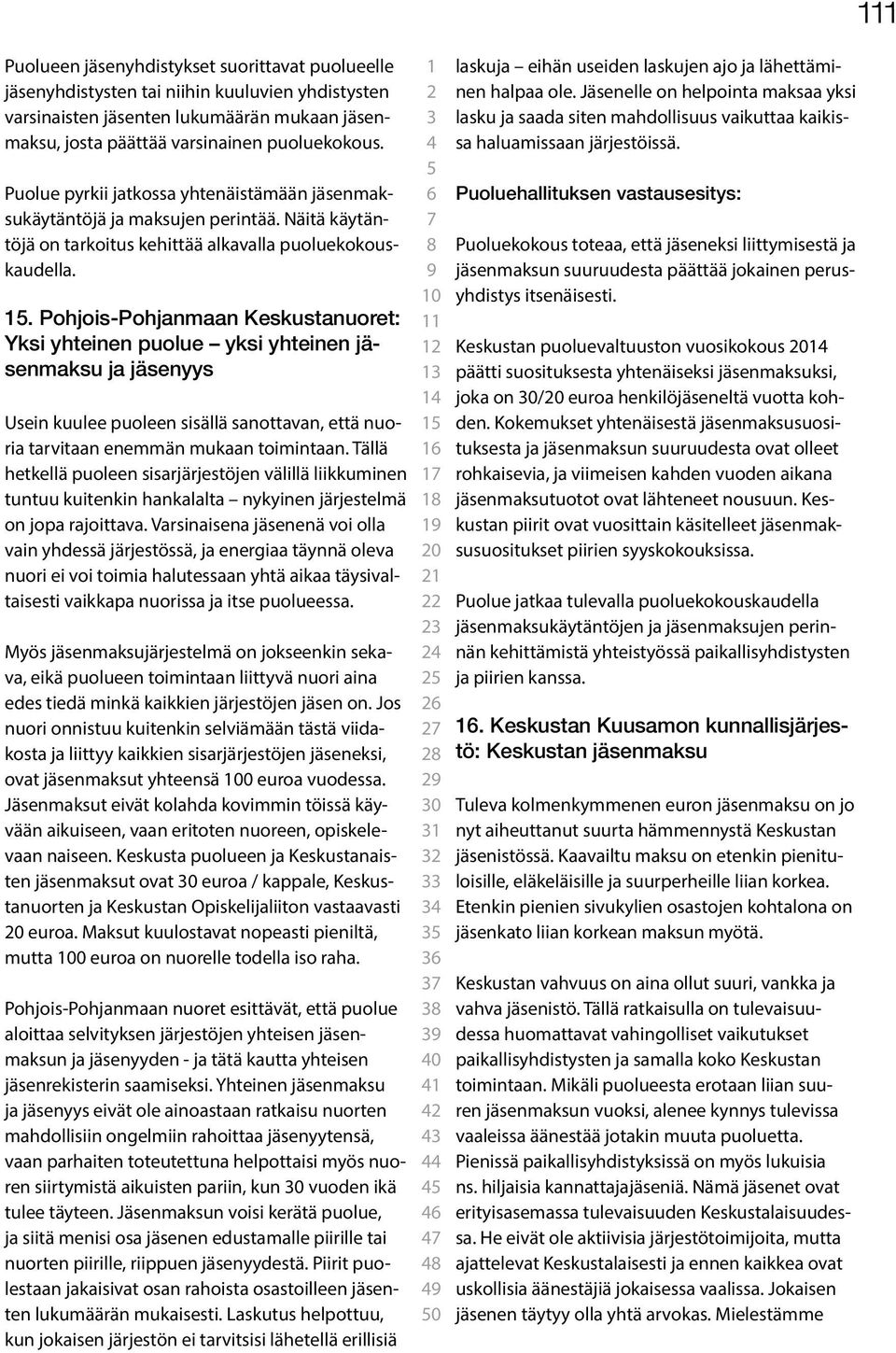 . Pohjois-Pohjanmaan Keskustanuoret: Yksi yhteinen puolue yksi yhteinen jäsenmaksu ja jäsenyys Usein kuulee puoleen sisällä sanottavan, että nuoria tarvitaan enemmän mukaan toimintaan.