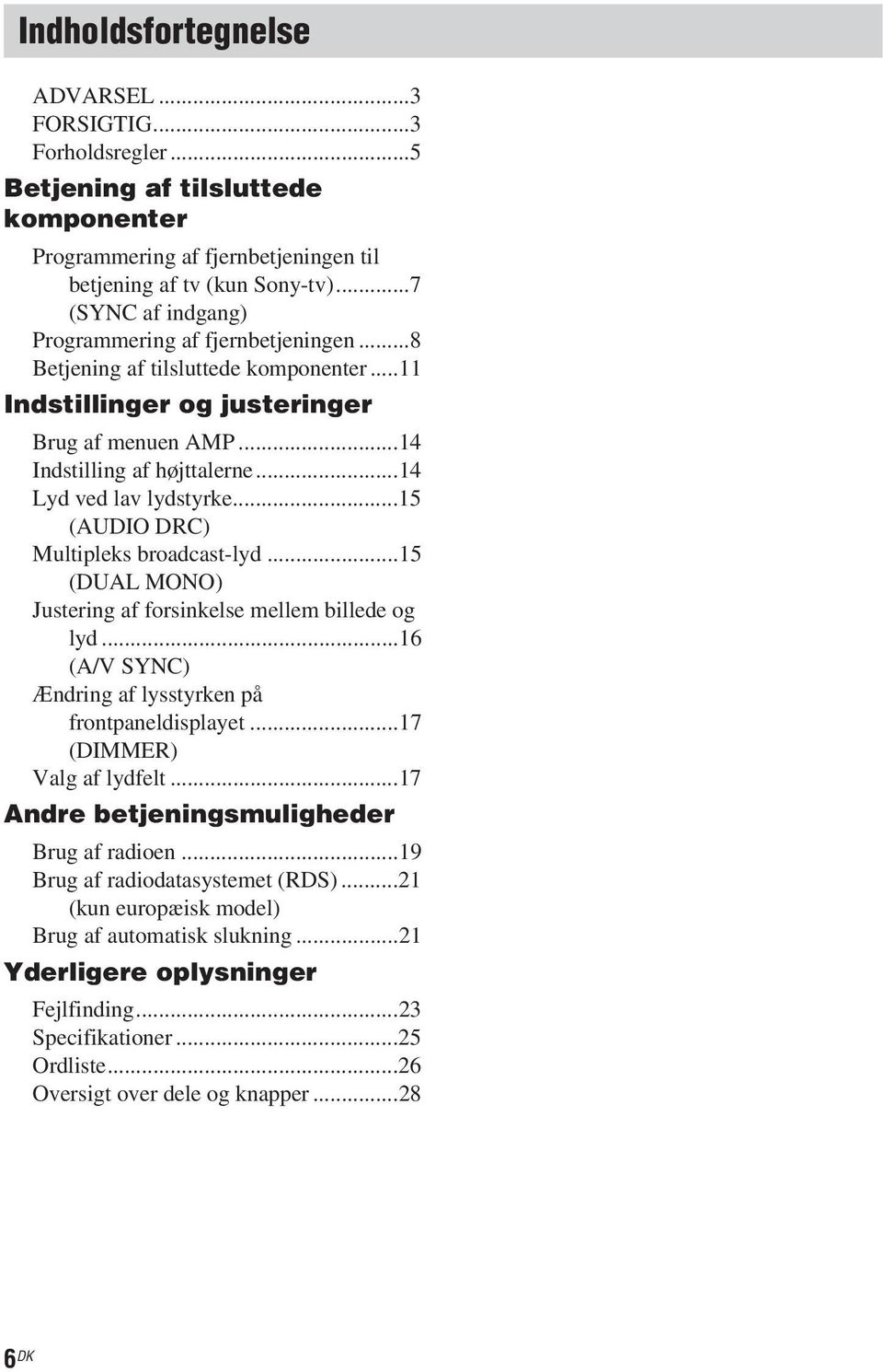 ..14 Lyd ved lav lydstyrke...15 (AUDIO DRC) Multipleks broadcast-lyd...15 (DUAL MONO) Justering af forsinkelse mellem billede og lyd...16 (A/V SYNC) Ændring af lysstyrken på frontpaneldisplayet.