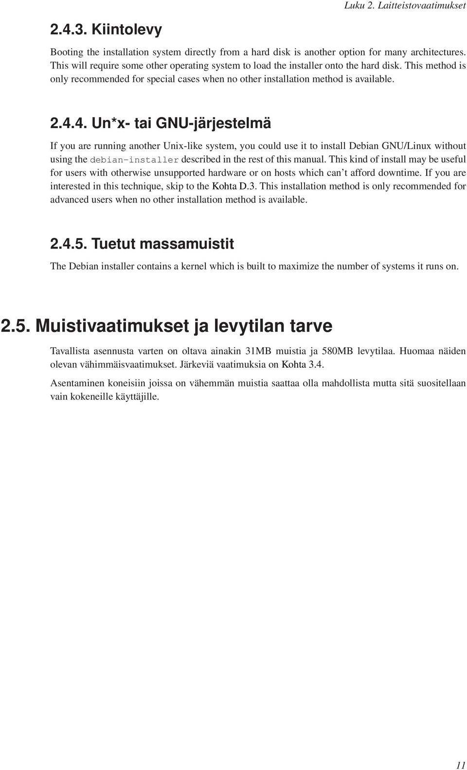 4. Un*x- tai GNU-järjestelmä If you are running another Unix-like system, you could use it to install Debian GNU/Linux without using the debian-installer described in the rest of this manual.