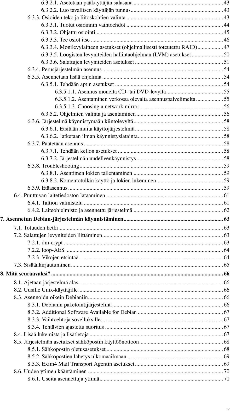 .. 51 6.3.4. Perusjärjestelmän asennus... 54 6.3.5. Asennetaan lisää ohjelmia... 54 6.3.5.1. Tehdään apt:n asetukset... 54 6.3.5.1.1. Asennus monelta CD- tai DVD-levyltä... 55 6.3.5.1.2.