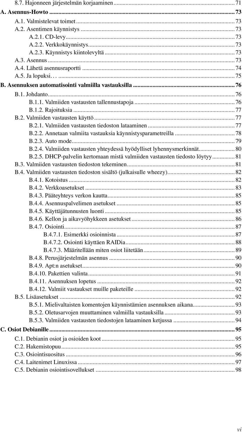 .. 76 B.1.2. Rajoituksia... 77 B.2. Valmiiden vastausten käyttö... 77 B.2.1. Valmiiden vastausten tiedoston lataaminen... 77 B.2.2. Annetaan valmiita vastauksia käynnistysparametreilla... 78 B.2.3.