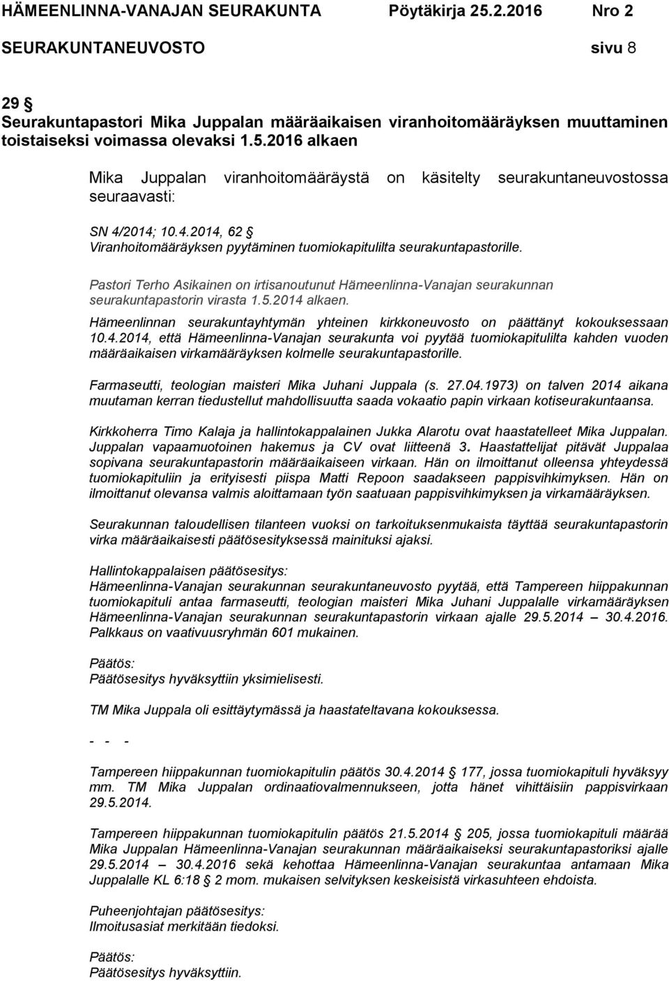 Pastori Terho Asikainen on irtisanoutunut Hämeenlinna-Vanajan seurakunnan seurakuntapastorin virasta 1.5.2014 alkaen.