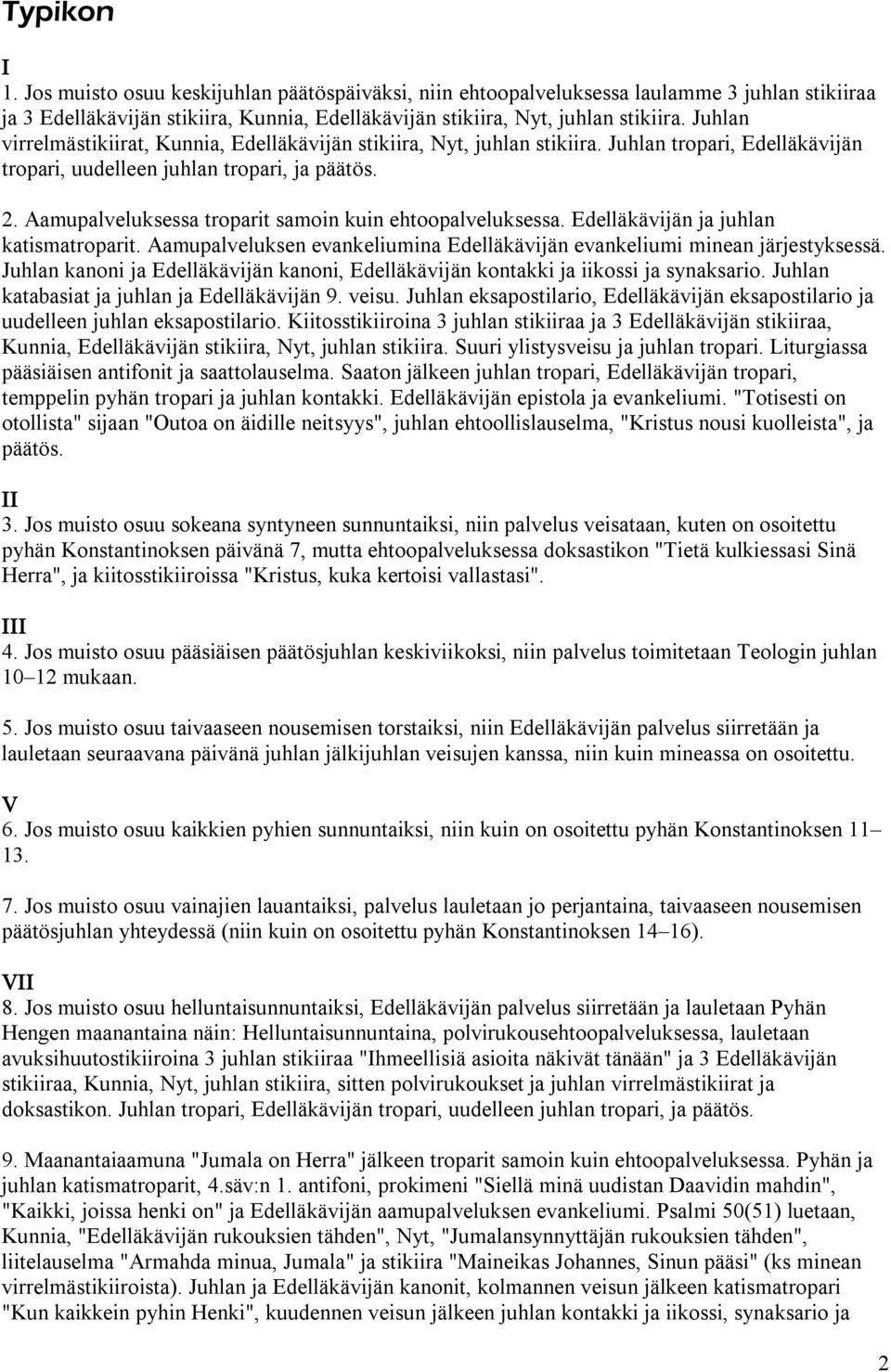 Aamupalveluksessa troparit samoin kuin ehtoopalveluksessa. Edelläkävijän ja juhlan katismatroparit. Aamupalveluksen evankeliumina Edelläkävijän evankeliumi minean järjestyksessä.