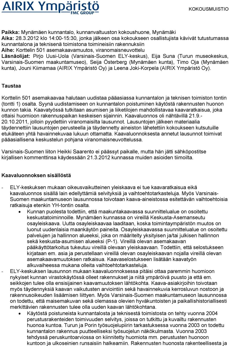 viranomaisneuvottelu Läsnäolijat: Pirjo Uusi-Uola (Varsinais-Suomen ELY-keskus), Eija Suna (Turun museokeskus, Varsinais-Suomen maakuntamuseo), Seija Österberg (Mynämäen kunta), Timo Oja (Mynämäen