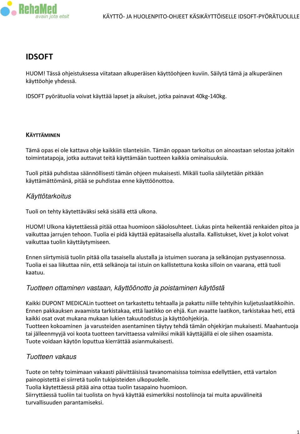 Tämän oppaan tarkoitus on ainoastaan selostaa joitakin toimintatapoja, jotka auttavat teitä käyttämään tuotteen kaikkia ominaisuuksia. Tuoli pitää puhdistaa säännöllisesti tämän ohjeen mukaisesti.