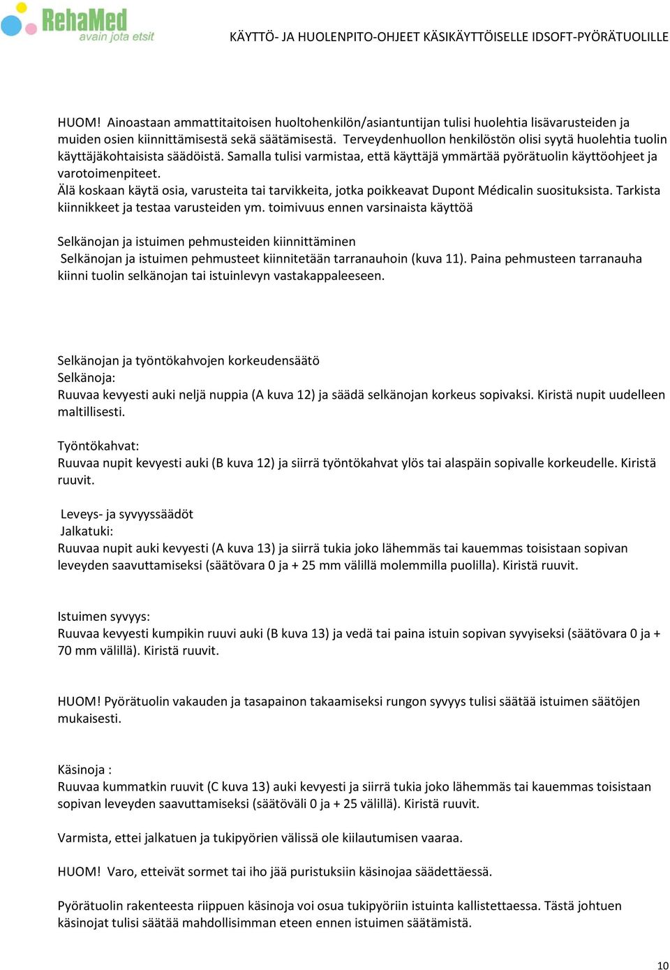Älä koskaan käytä osia, varusteita tai tarvikkeita, jotka poikkeavat Dupont Médicalin suosituksista. Tarkista kiinnikkeet ja testaa varusteiden ym.