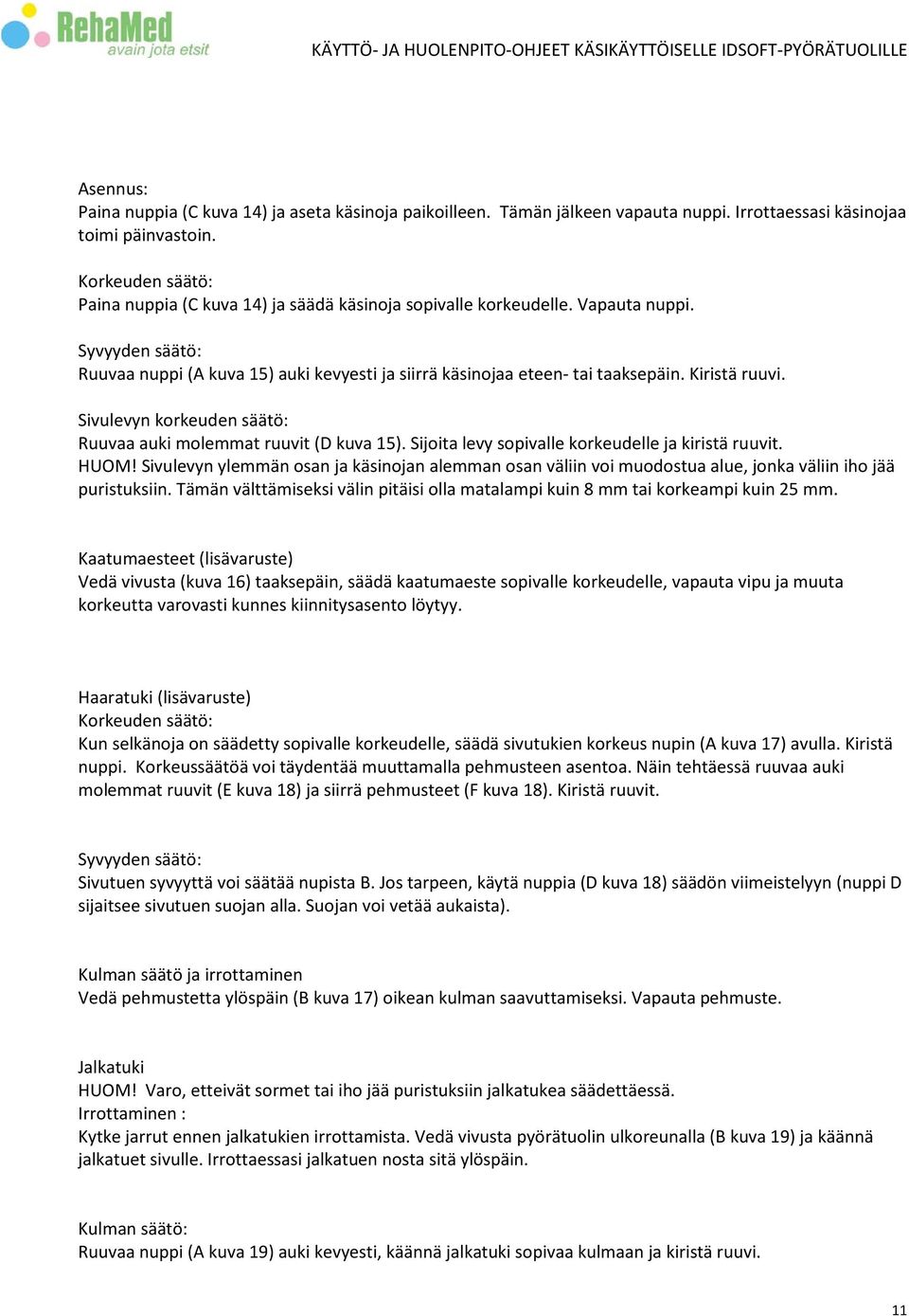 Kiristä ruuvi. Sivulevyn korkeuden säätö: Ruuvaa auki molemmat ruuvit (D kuva 15). Sijoita levy sopivalle korkeudelle ja kiristä ruuvit. HUOM!