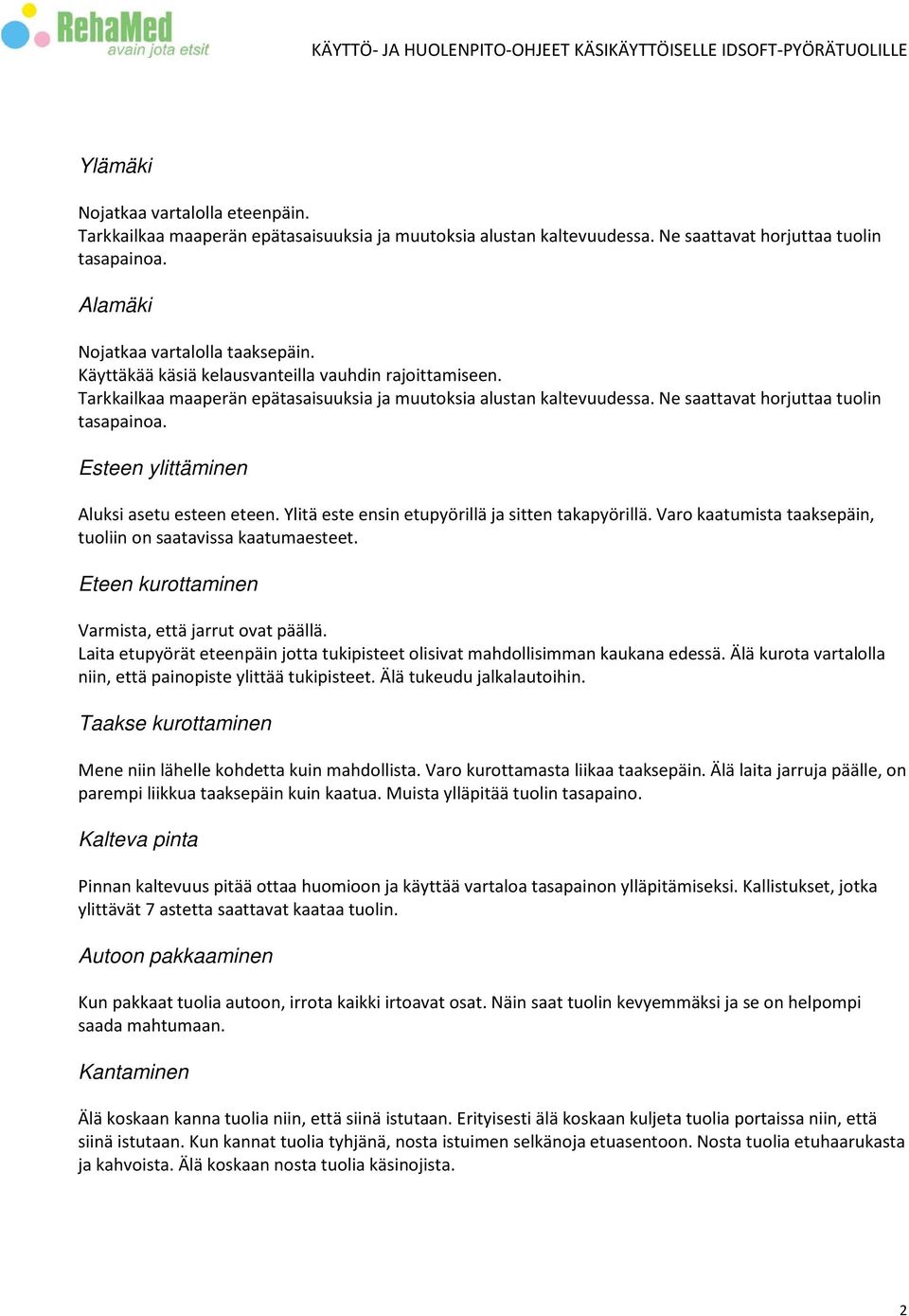 Esteen ylittäminen Aluksi asetu esteen eteen. Ylitä este ensin etupyörillä ja sitten takapyörillä. Varo kaatumista taaksepäin, tuoliin on saatavissa kaatumaesteet.