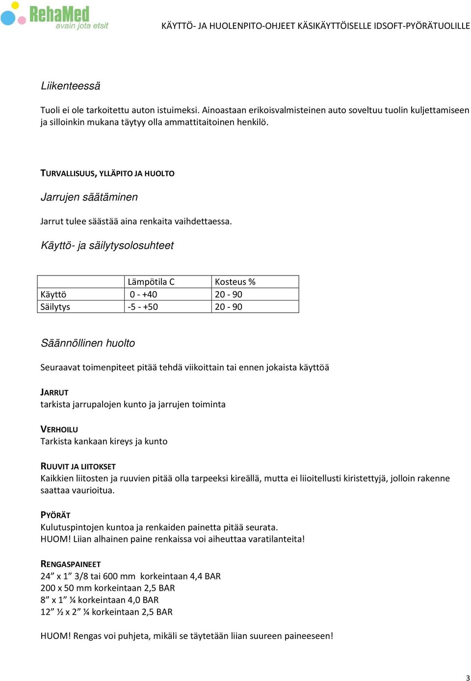 Käyttö- ja säilytysolosuhteet Lämpötila C Kosteus % Käyttö 0 - +40 20-90 Säilytys -5 - +50 20-90 Säännöllinen huolto Seuraavat toimenpiteet pitää tehdä viikoittain tai ennen jokaista käyttöä JARRUT