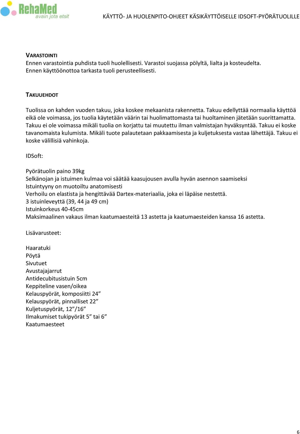 Takuu edellyttää normaalia käyttöä eikä ole voimassa, jos tuolia käytetään väärin tai huolimattomasta tai huoltaminen jätetään suorittamatta.